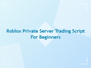 A Beginner's Guide to Trading on Roblox Private Servers